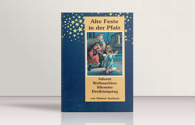 Alte Feste in der Pfalz. Band 1. Advent, Weihnachten, Silvester, Dreikönigstag.